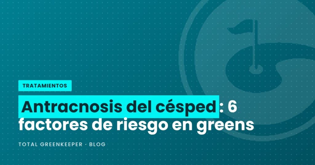 Antracnosis del césped: 6 factores de riesgo en greens