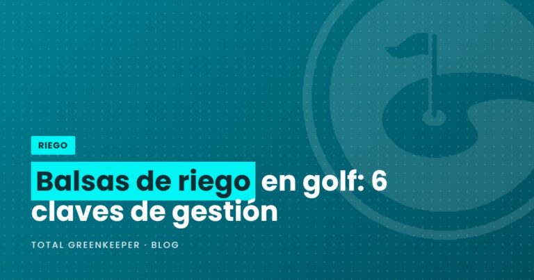 Balsas de riego en golf: 6 claves de gestión