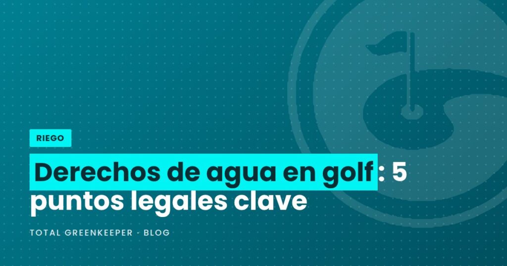 Derechos de agua en golf: 5 puntos legales clave