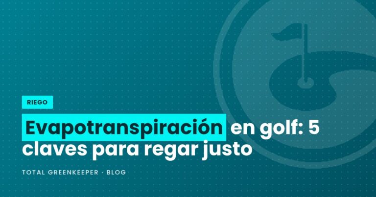 Evapotranspiración en golf: 5 claves para regar justo