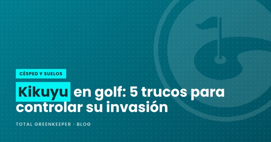 Kikuyu en golf: 5 trucos para controlar su invasión