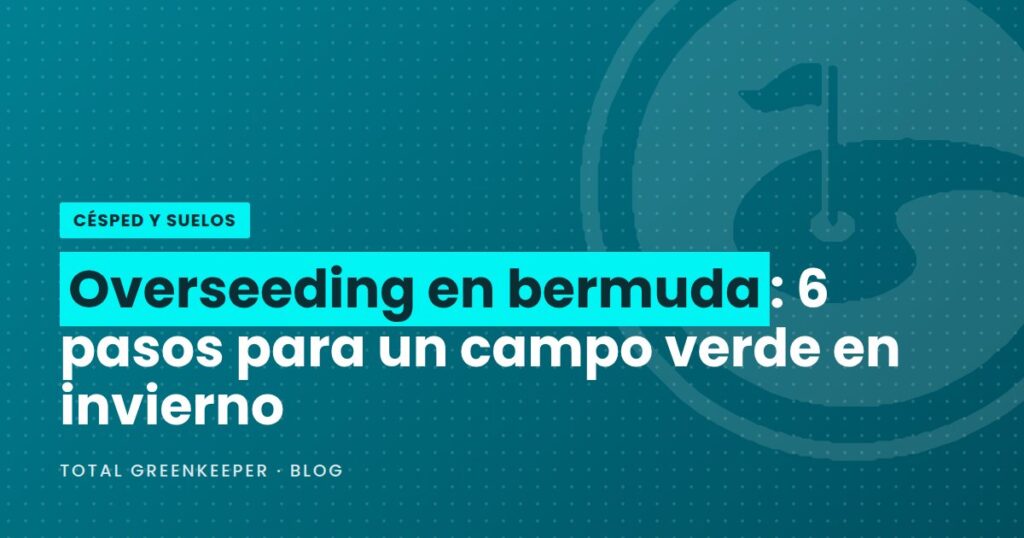 Overseeding en bermuda: 6 pasos para un campo verde en invierno