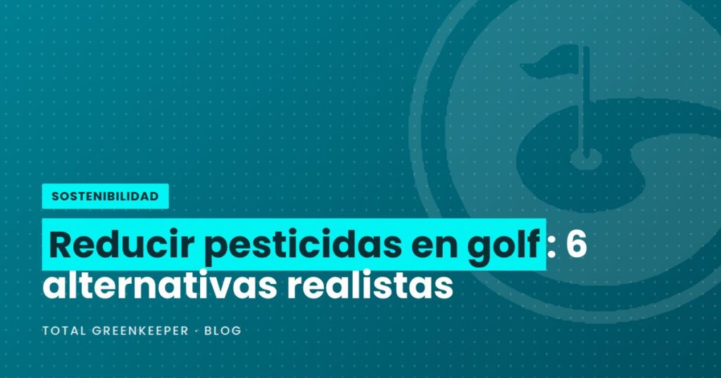 Reducir pesticidas en golf: 6 alternativas realistas