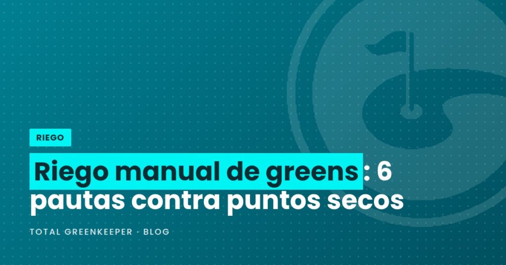 Riego manual de greens: 6 pautas contra puntos secos