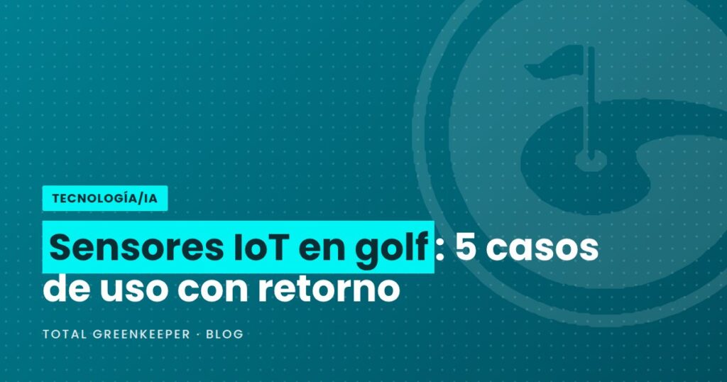 Sensores IoT en golf: 5 casos de uso con retorno