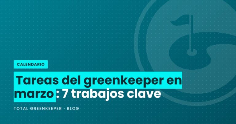Tareas del greenkeeper en marzo: 7 trabajos clave